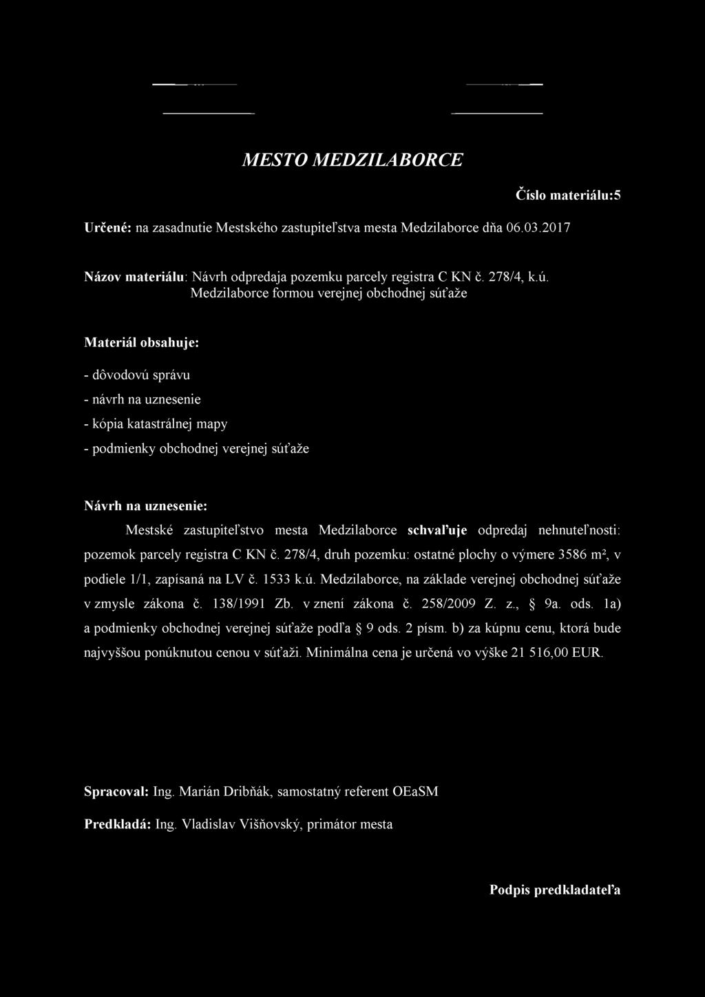 zastupiteľstvo mesta Medzilaborce schvaľuje odpredaj nehnuteľnosti: pozemok parcely registra C KN č. 278/4, druh pozemku: ostatné plochy o výmere 3586 m2, v podiele 1/1, zapísaná na LV č. 1533 k.ú.