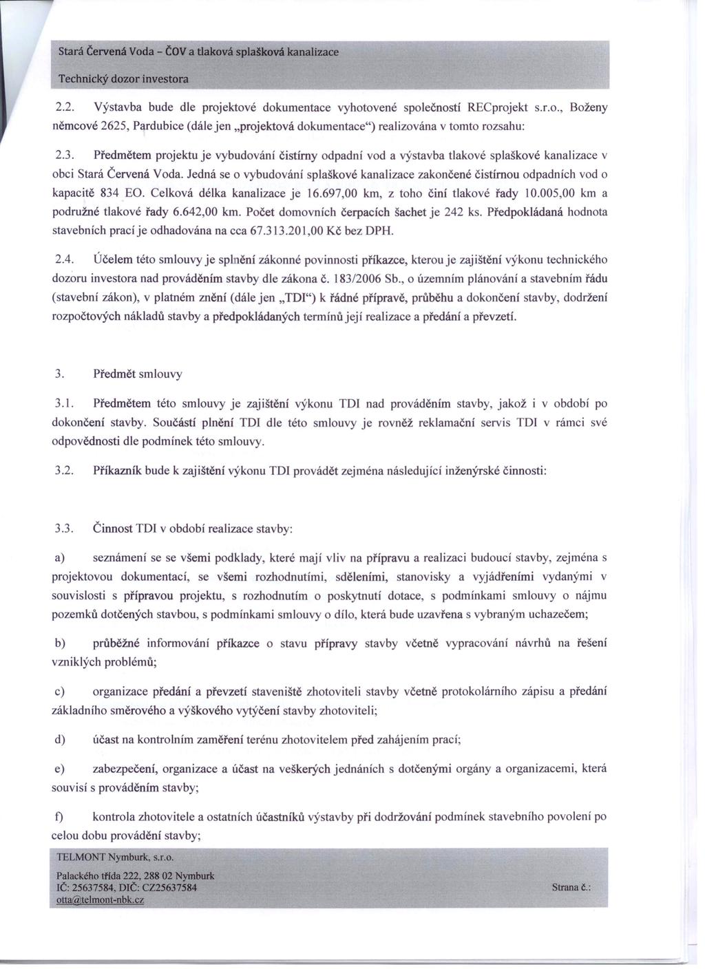 Stará Červená Voda - ČOVa tlaková splašková kanalizace 2.2. Výstavba bude dle projektové dokumentace vyhotovené společností RECprojekt s.r.o., Boženy němcové 2625, Pardubice (dále jen "projektová dokumentace") realizována v tomto rozsahu: 2.