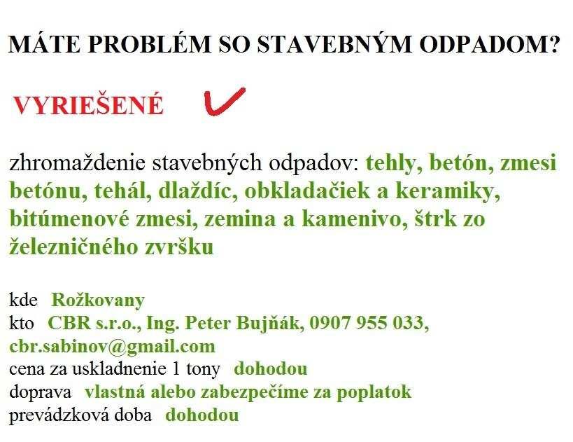 odpadov ROŽKOVANY Spoločnosť CBR s.r.o., prevádzkuje v areáli bývalej štrkovne v Rožkovanoch zariadenie na zhodnocovanie stavebných odpadov: 17 01 01 betón 17 01 02 tehly 17 01 07 zmesi betónu,