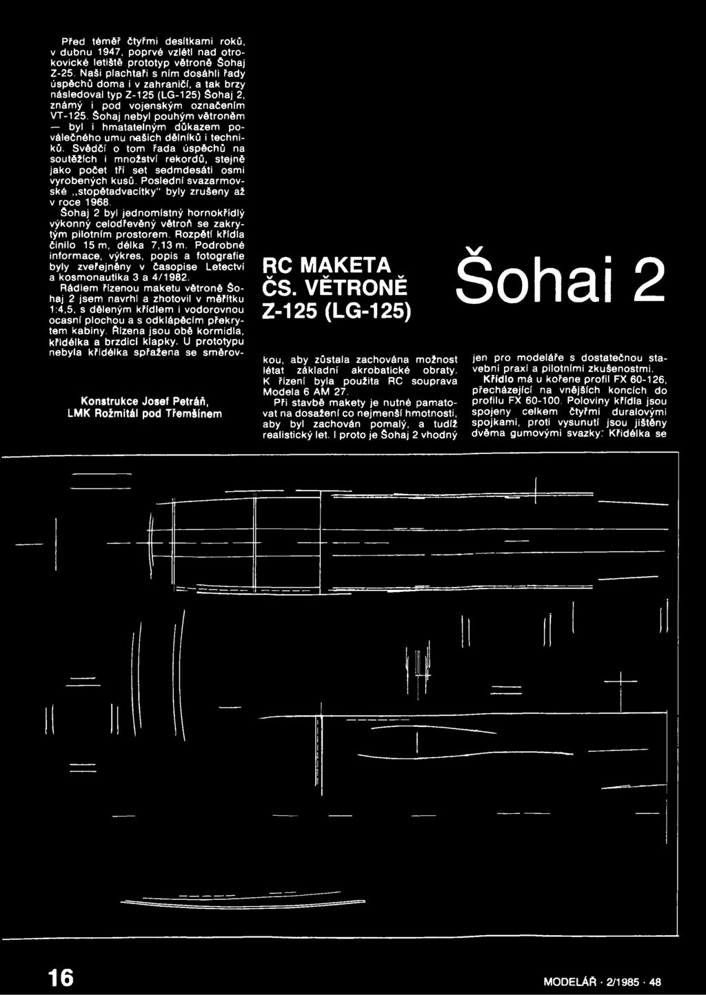 Poslední svazarm ovské,,stopétadvacítky" byly zrušeny až v roce 1968. Sohaj 2 byl jednom ístný hornokřídlý výkonný celodřevěný větroň se zakrytým pilotním prostorem.
