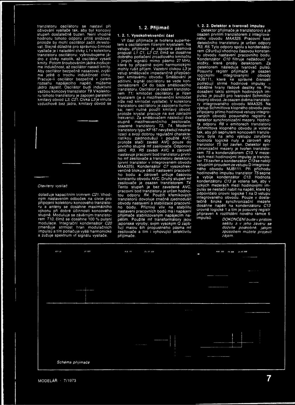 P racuje-li o scilá to r bezpečně v celém rozsahu napájecího napětí, můžeme jádro zajistit. O scilátor budí induktivn í vazbou koncový transzistor T9.