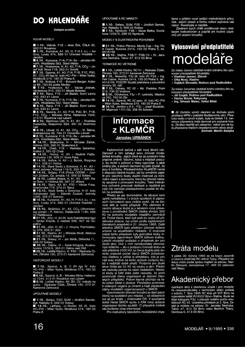 10., Raná, F1E - Jiří Blažek, Dolní Lánov 145, 543 41 Lánov 8.10., Sazená, A 1,A 3, F1A, P30, B1, F1B, F1C, C 0 2 - Miloslav Klíma, Hakenova 1544, 413 01 Roudnice nad Labem 8.10., Sezimovo Ústí, Η, A1, B1 - Rostislav Kvasnička, Svépomoc 694, 391 02 Sezimovo Ústí 8.