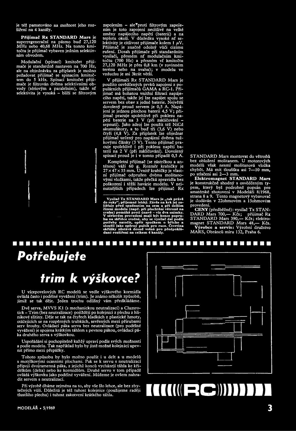 je toto zapojení necitlivé na velké změny napájecího napětí (baterii) a na teplotu okolí. V důsledku vysoké nf selektivity je citlivost přijímače kolem 1 μ ν.