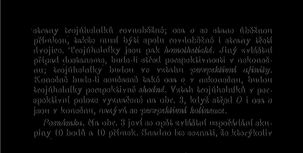 strany trojúhelníků rovnoběžné; osa o se stane úběžnou přímkou, takže musí býti spolu roviloběžné i strany třetí dvojice. Trojúhelníky jsou pak homothetické.