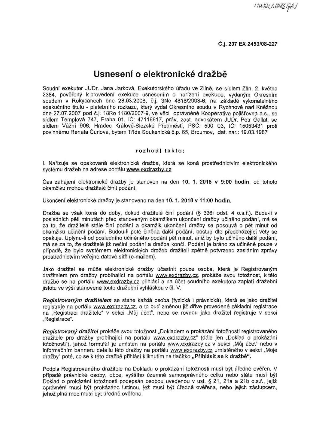 nusk/wéf&u Č.j. 207 EX 2453/08-227 Usnesení o elektronické dražbě Soudní exekutor JUDr. Jana Jarkova, Exekutorského úřadu ve Zlíně, se sídlem Zlín, 2.