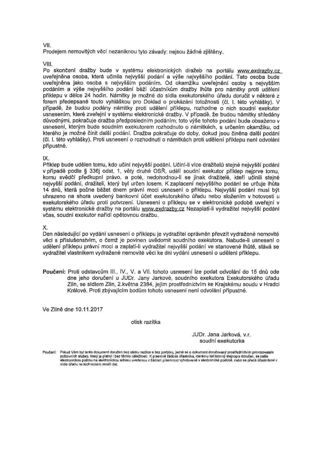 VII. Prodejem nemovitých věcí nezaniknou tyto závady: nejsou žádné zjištěny. VIII. Po skončení dražby bude v systému elektronických dražeb na portálu www.exdrazby.