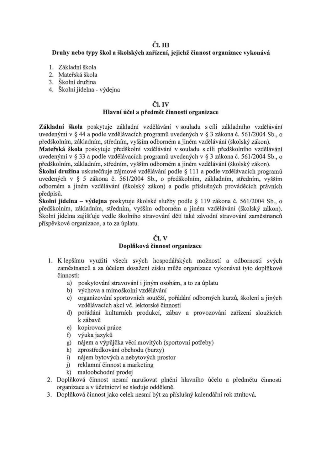 Čl. III Druhy nebo typy škol a školských zařízení, jejichž činno st organízace vykonává 1. Základní škola 2. Mateřská škola 3. Školní družina 4. Školní jídelna -výdejna Čl.