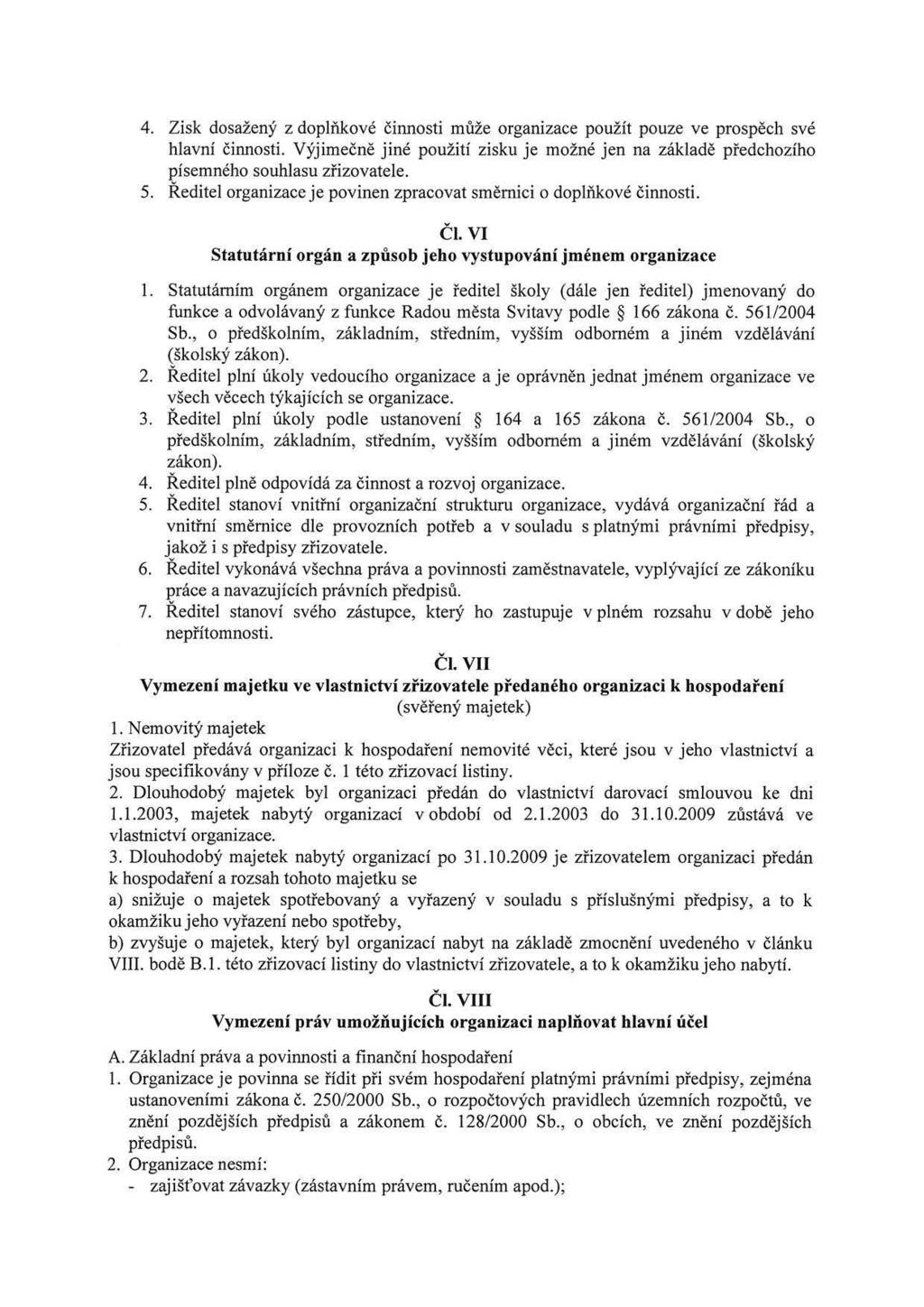 4. Zisk dosažený z doplňkové činnosti může organizace použít pouze ve prospěch své hlavní činnosti. Výjimečně jiné použití zisku je možné jen na základě předchozího písemného souhlasu zřizovatele. 5.