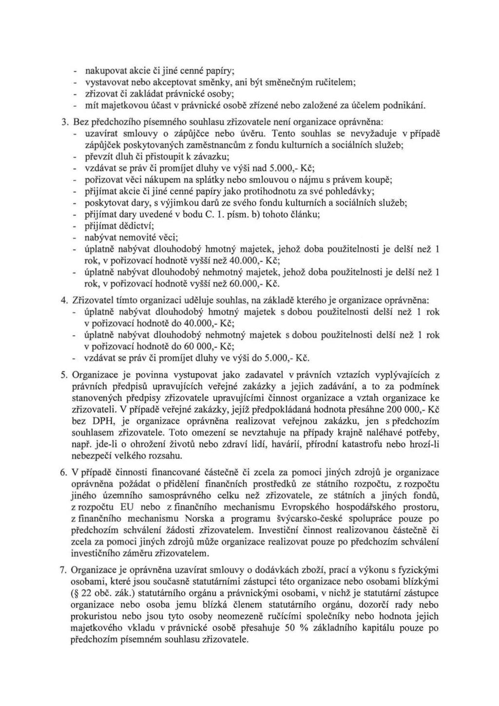 - nakupovat akcie či jiné cenné papíry; - vystavovat nebo akceptovat směnky, ani být směnečným ručitelem; - zřizovat či zakládat právnické osoby; - mít majetkovou účast v právnické osobě zřízené nebo