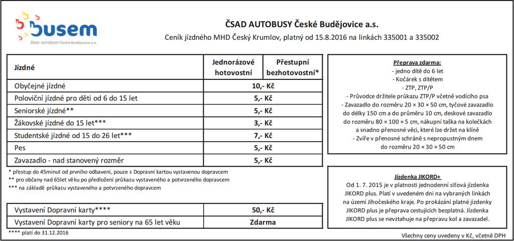 Ceník: Tarify neuvedené v ceníku - přeprava zdarma: * jízdenka pro dítě do 6 let věku; * jízdenka pro průvodce držitele průkazu ZTP/P (včetně vodícího psa); * zavazadlo do rozměru 2 x 3 x 5 cm,