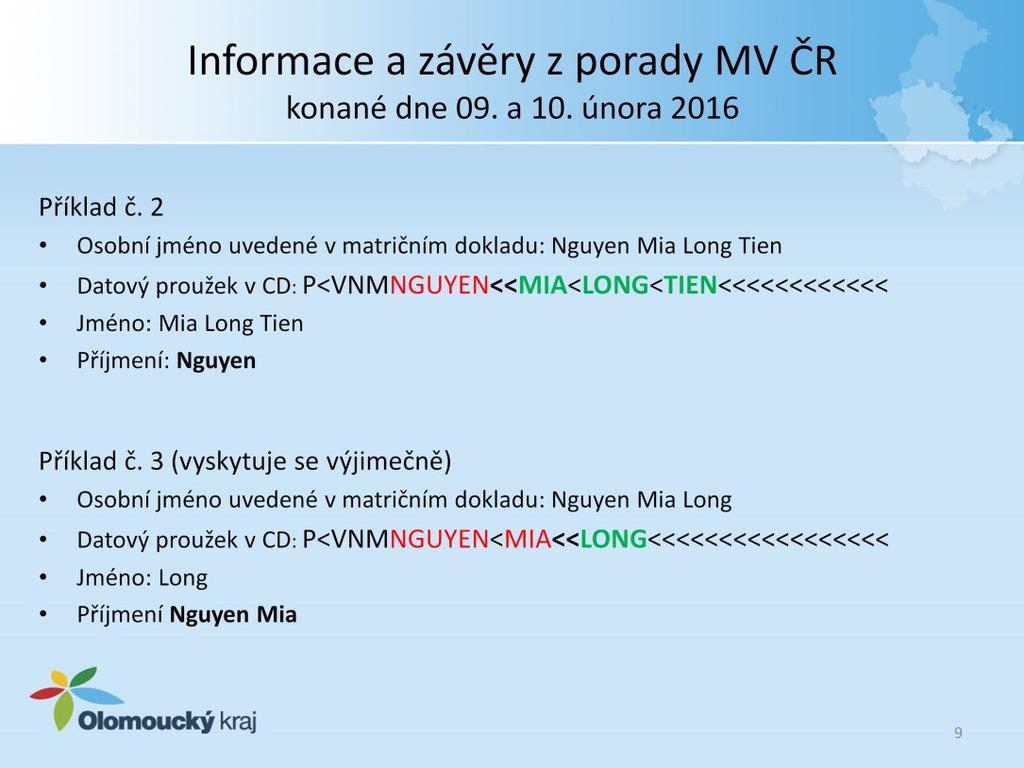 Příklad č. 2 Osobní jméno uvedené v matričním dokladu: Nguyen Mia Long Tien Datový proužek v CD: P<VNMNGUYEN<<MIA<LONG<Tien<<<<<<<<<<<<<< Jméno: Mia Long Tien Příjmení: Nguyen Příklad č.