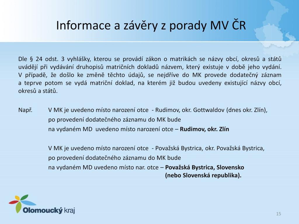 Dle 24 odst. 3 vyhlášky, kterou se provádí zákon o matrikách, se názvy obcí, okresů a států uvádějí při vydávání druhopisů matričních dokladů názvem, který existuje v době jeho vydání.