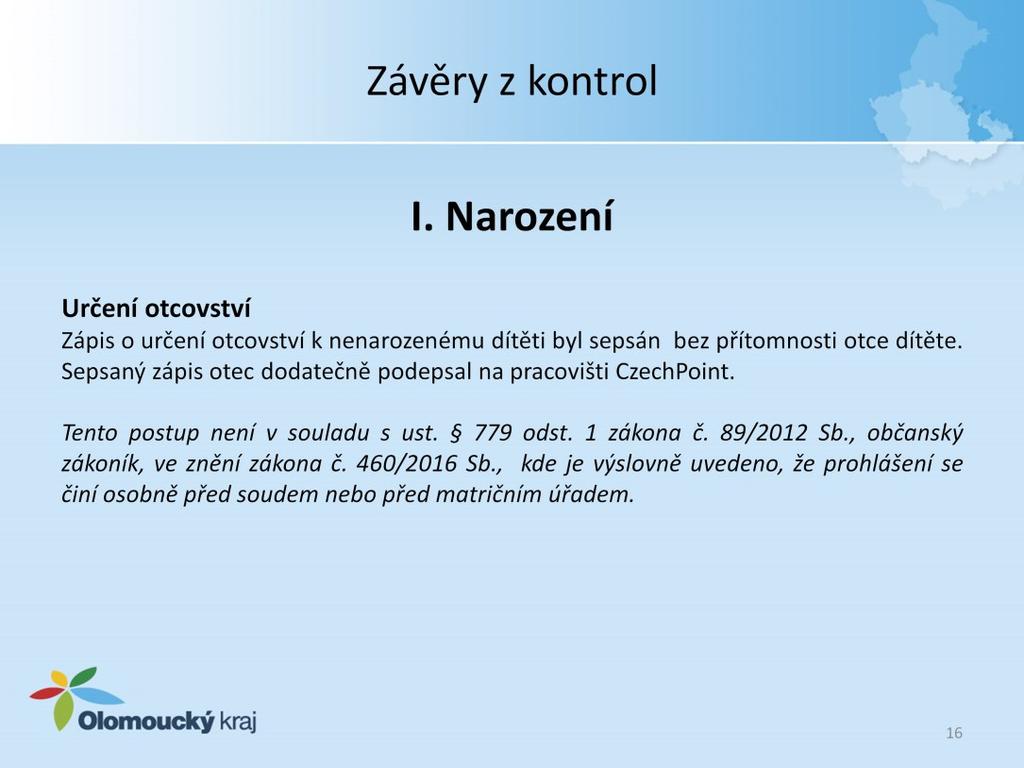 I. Narození Určení otcovství Zápis o určení otcovství k nenarozenému dítěti byl sepsán bez přítomnosti otce dítěte. Sepsaný zápis otec dodatečně podepsal na pracovišti CzechPoint.