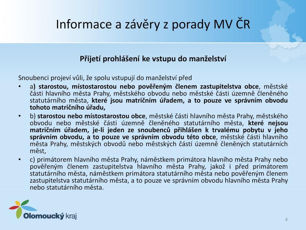 Přijetí prohlášení ke vstupu do manželství Prohlášení ke vstupu do manželství u matričního úřadu může přijmout: starosta, místostarosta a pověřený člen