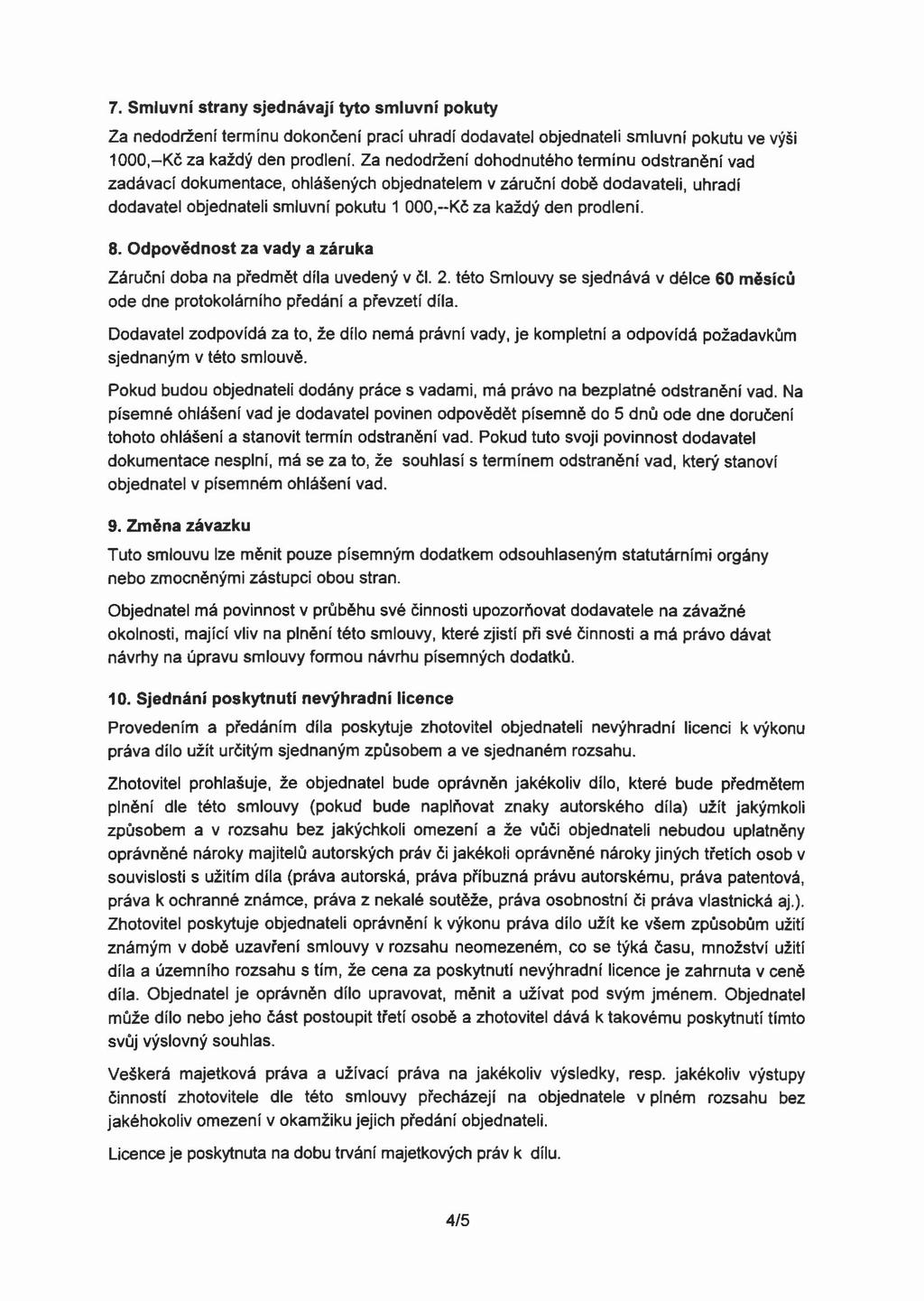 7. Smluvní strany sjednávají tyto smluvní pokuty Za nedodržení termínu dokončení prací uhradí dodavatel objednateli smluvní pokutu ve výši 1000,-Kč za každý den prodlení.