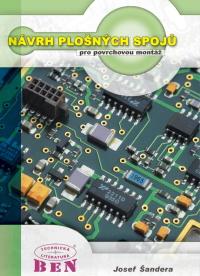 Návrh plošného spoje - literatura Doporučená literatura: 1) Šandera Návrh plošných spojů pro povrchovou montáž, BEN - technická literatura, Praha 2006 2) Šandera,Starý,Bajer,Musil