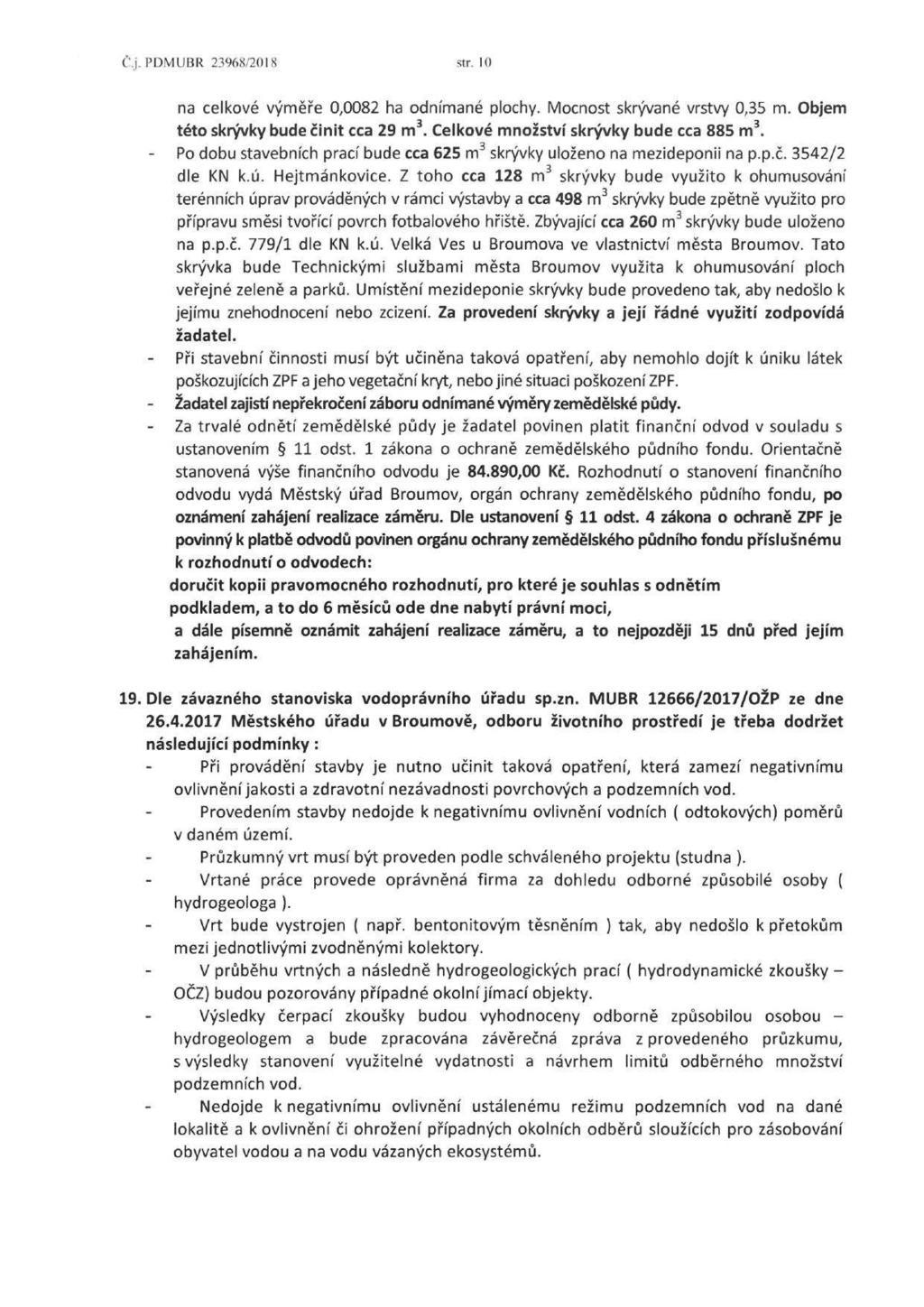 C.j.PDMUBR 23968/2018 str. 10 na celkové výměře 0,0082 ha odnímané plochy. Mocnost skrývané vrstvy 0,35 m. Objem této skrývky bude činit cca 29 m 3. Celkové množství skrývky bude cca 885 m 3.