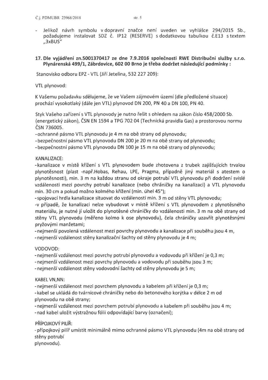 Č.j. PDMUBR 23968/2018 str. 5 - Jelikož návrh symbolu v dopravní značce není uveden ve vyhlášce 294/2015 Sb., požadujeme instalovat SDZ č. IP12 (RESERVE) s dodatkovou tabulkou Č.