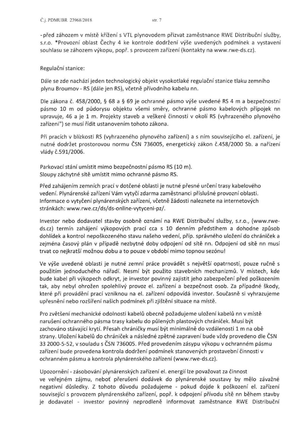 Č,j. PDMUBR 23968/2018 str. 7 -před záhozem v místě křížení s VTL plynovodem přizvat zaměstnance RWE Distribuční služby, s.r.o. *Provozní oblast Čechy 4 ke kontrole dodržení výše uvedených podmínek a vystavení souhlasu se záhozem výkopu, popř.