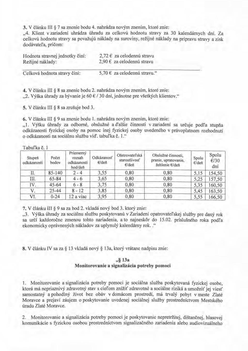 3. V článku III 7 sa znenie bodu 4. nahrádza novým znením, ktoré znie: 4. Klient v zariadení uhrádza úhradu za celkovú hodnotu stravy za 30 kalendárnych dní.