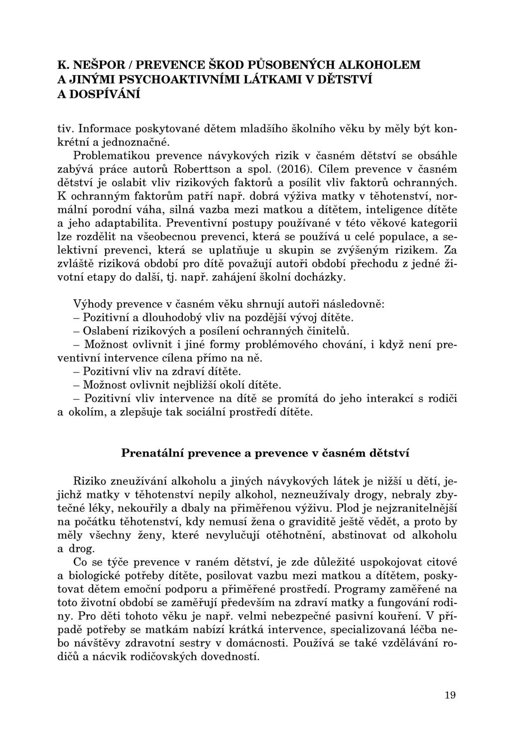 tiv. Informace poskytované detem mladšího školního veku by mely být konkrétní a jednoznačné. Problematikou prevence návykových rizik v časném detství se obsáhle zabývá práce autoru Roberttson a spol.