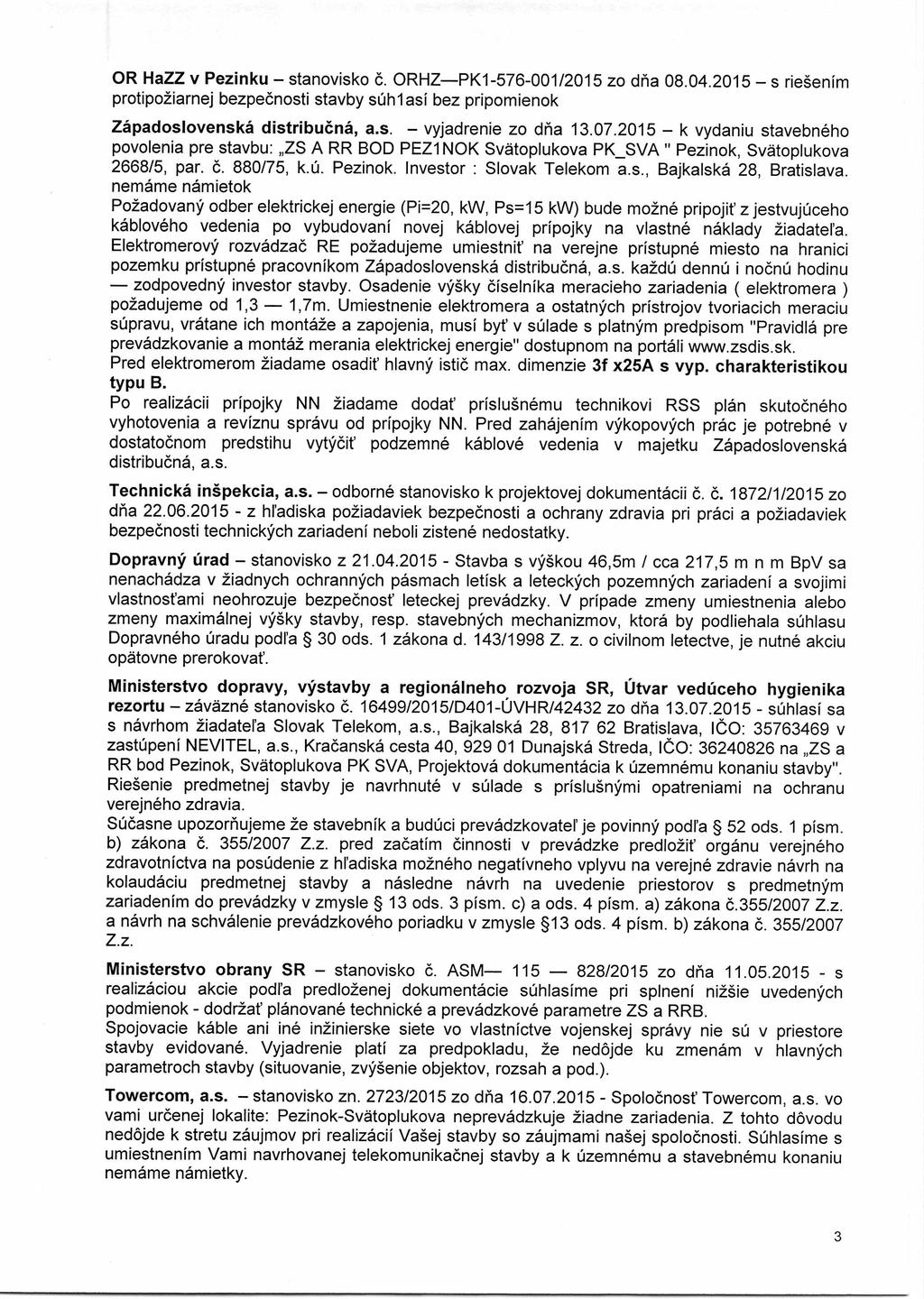 OR HaZZ v Pezinku stanovisko č. ORHZ PK1-576-001/2015 zo dňa 08.04.2015 s riešením protipožiarnej bezpečnosti stavby súhlasí bez pripomienok Západoslovenská distribučná, a.s. vyjadrenie zo dňa 13.07.