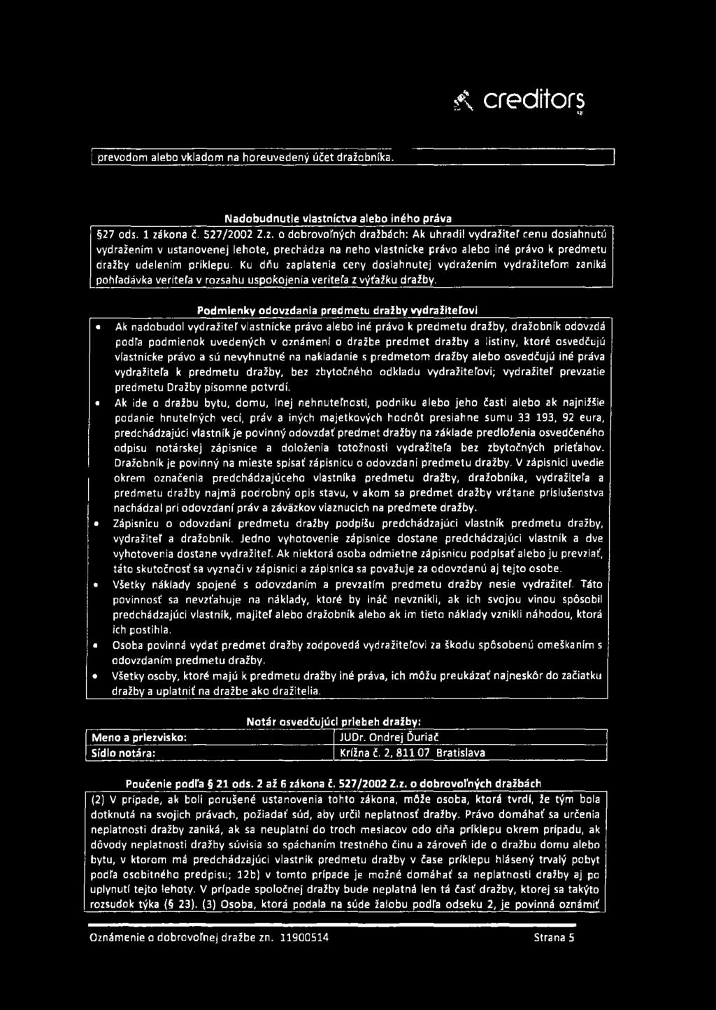 o dobrovoľných dražbách: Ak uhradil vydražiteľ cenu dosiahnutú vydražením v ustanovenej lehote, prechádza na neho vlastnícke právo alebo iné právo k predmetu dražby udelením príklepu.