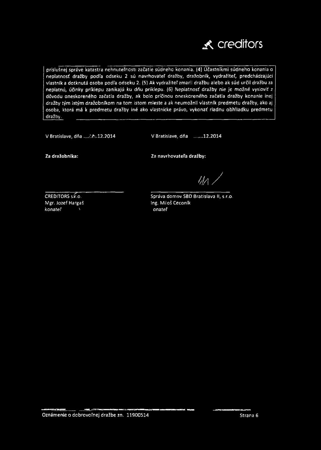 (5) Ak vydražiteľ zmaril dražbu alebo ak súd určil dražbu za neplatnú, účinky príklepu zanikajú ku dňu príklepu.