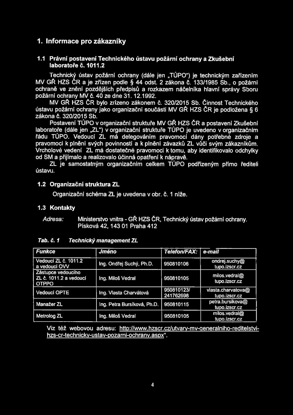 , o požární ochraně ve znění pozdějších předpisů a rozkazem náčelníka hlavní správy Sboru požární ochrany MV č. 40 ze dne 31.12.1992. MV GŘ HZS ČR bylo zřízeno zákonem č. 320/2015 Sb.