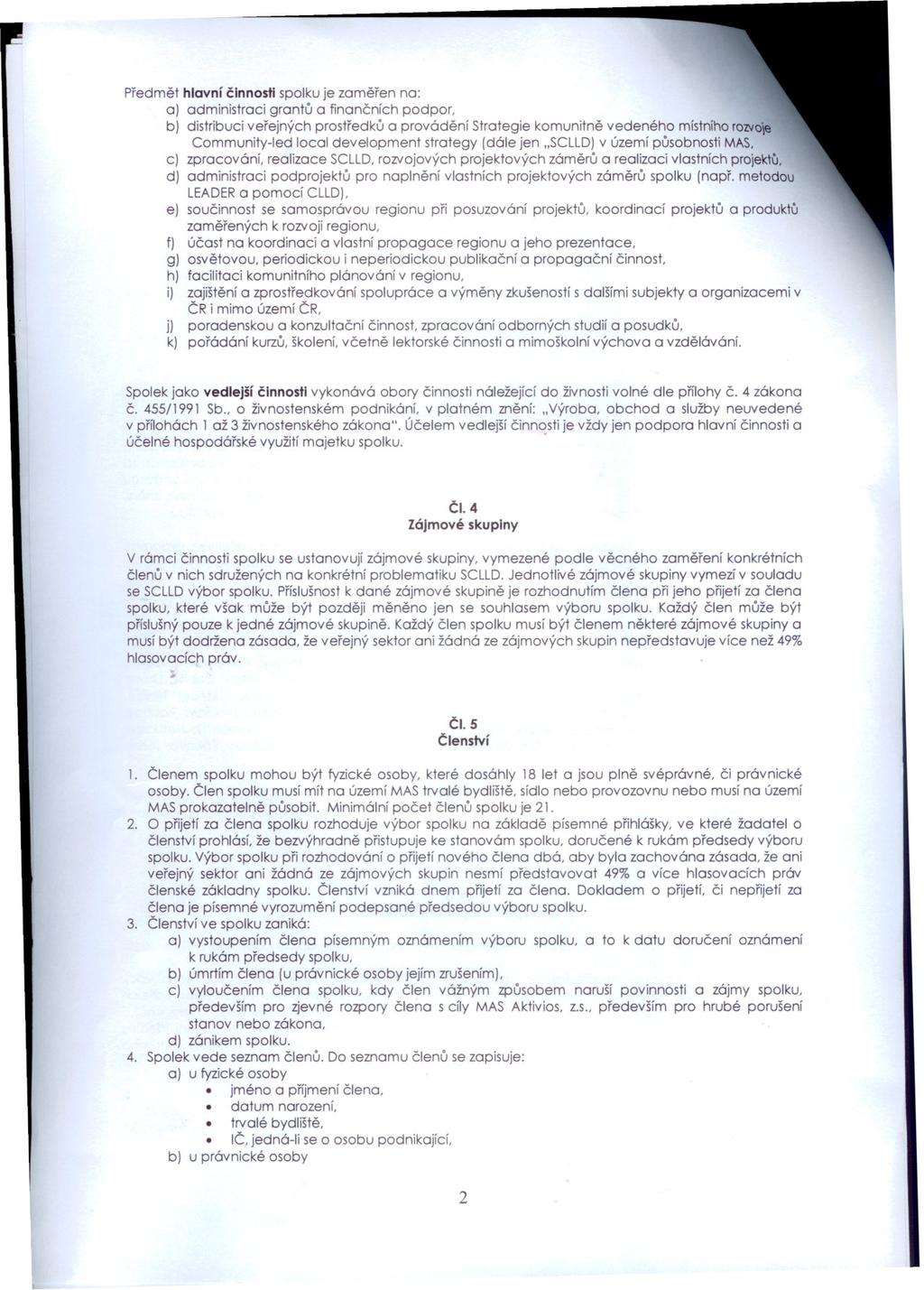 Predmet hlavní cinnosti spolku je zameren na: a) administraci grantu a financních podpor, b) distribuci verejných prostredku a provádení Strategie komunitne vedeného místního ro1.