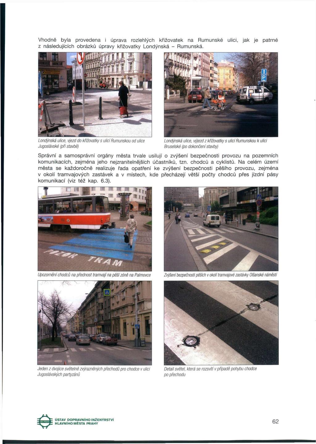 Vhodně byla provedena i úprava rozlehlých křižovatek na Rumunské ulici, jak je patrné z následujících obrázků úpravy křižovatky Londýnská - Rumunská.
