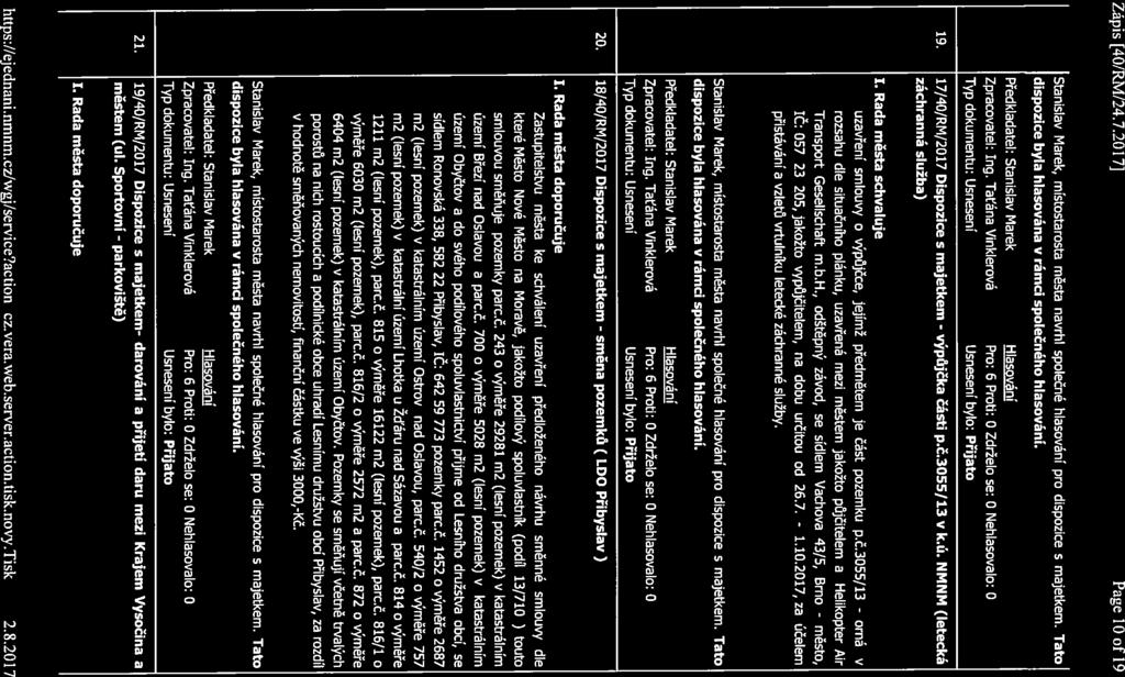 orné Zápis 40/RM/24.7.2017J Page 10 of 19 Stanislav Marek, místostarosta města navrhl společné hlasování pro dispozice s majetkem. Tato dispozice byla hlasována v rámci společného hlasování.
