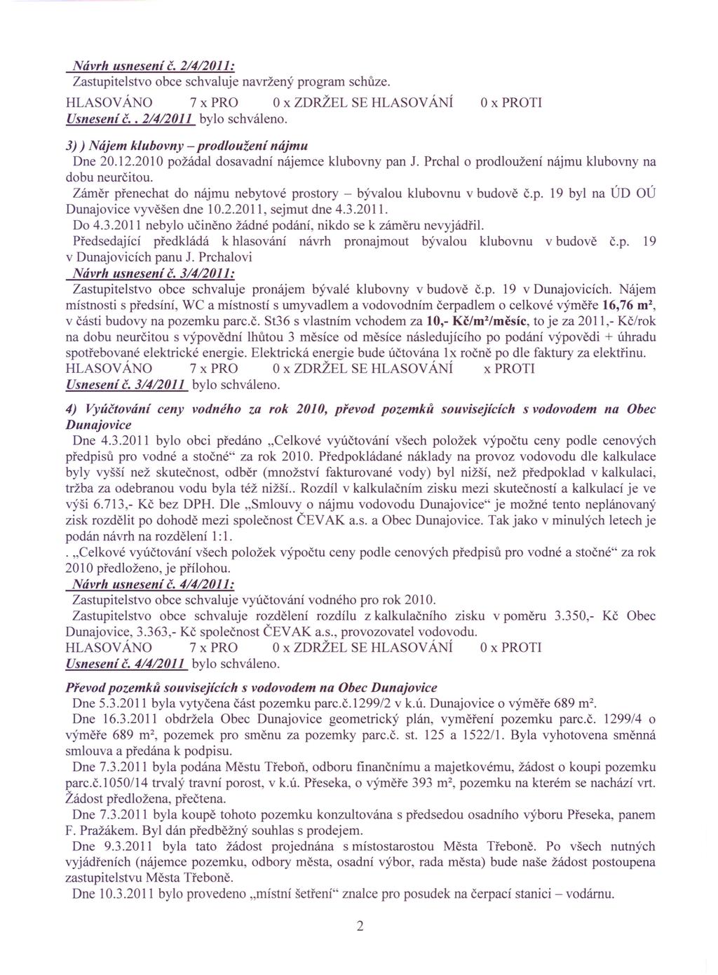 Návrh usnesení č. 2/4/2011: Zastupitelstvo obce schvaluje navržený program schůze. HLASOVÁNO 7 x PRO O x ZDRŽEL SE HLASOVÁNÍ Usnesení č.. 2/4/2011 bylo schváleno.