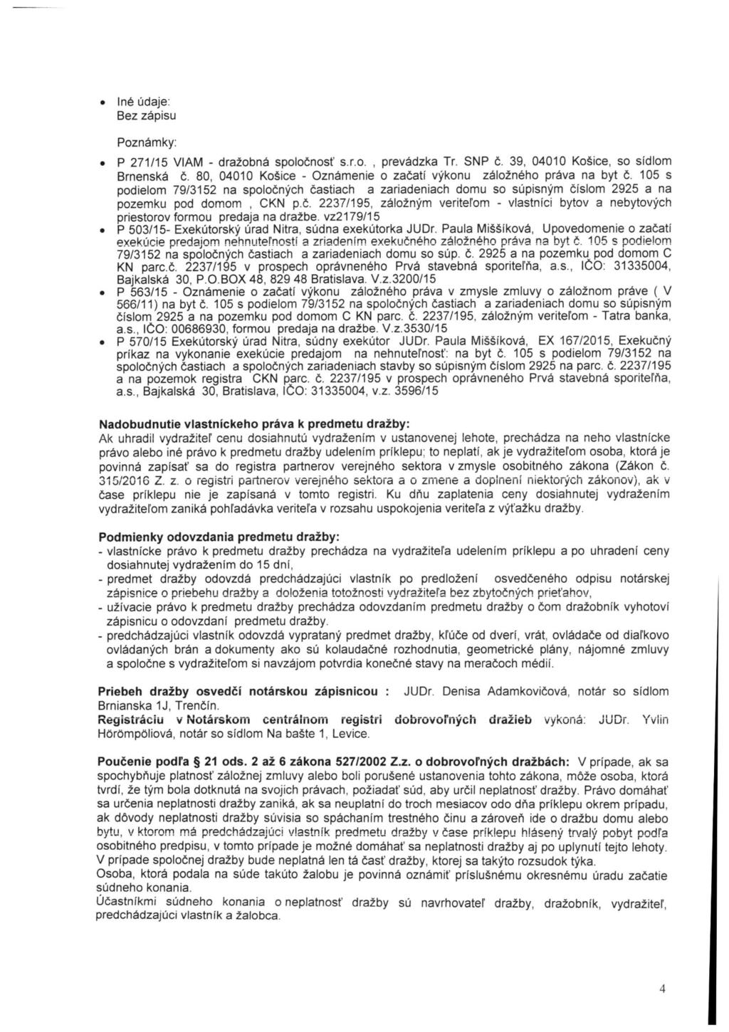 Iné údaje: Bez zápisu Poznámky: P 271/15 VIAM - dražobná spoločnosť s.r.o., prevádzka Tr. SNP č. 39, 04010 Košice, so sídlom Brnenská č.