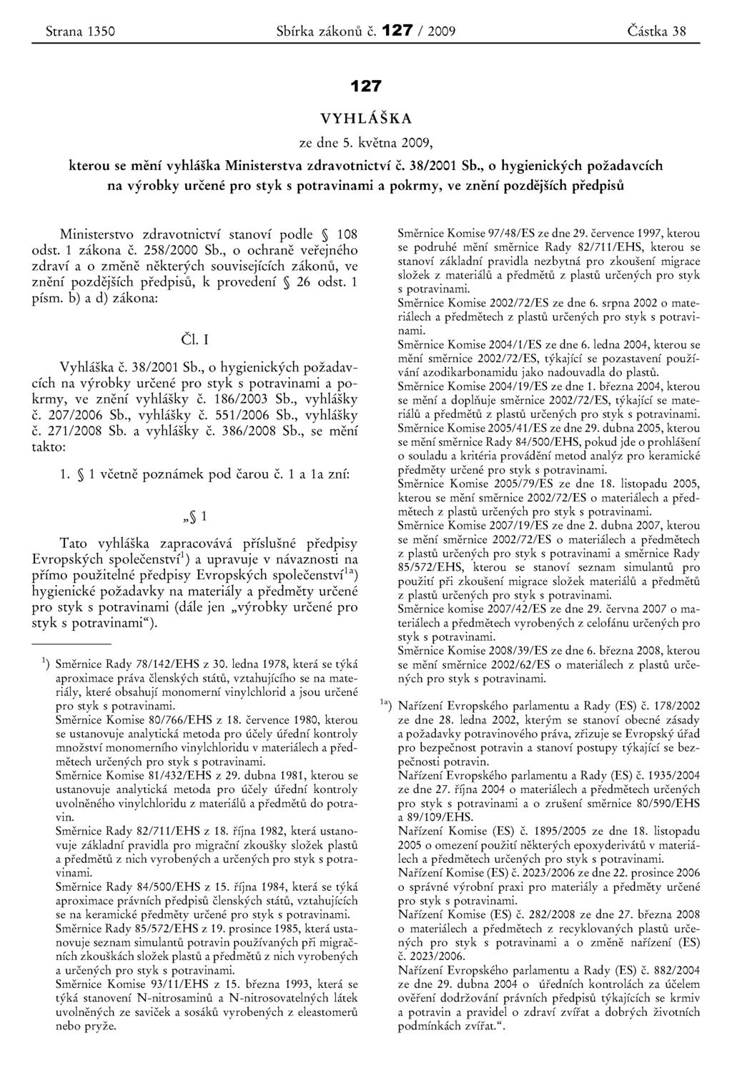 Strana 1350 Sbfrka zakonu c. 127 / 2009 Castka 38 127 VYHLASKA ze dne 5. kvetna 2009, kterou se rneni vyhlaska Ministerstva zdravotnictvf c. 3812001 Sb.