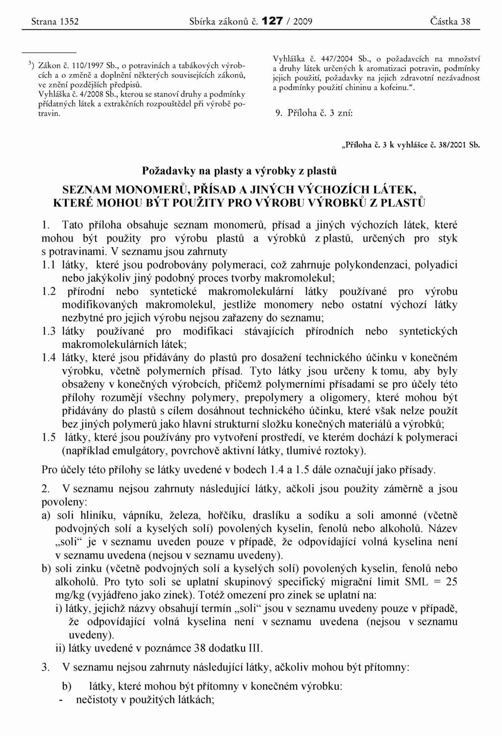 Strana 1352 Sbirka zakonu 3) Zakon c. 110/1997 Sb., 0 potravinach a tabakovych vyrobcich a 0 zmene a doplneni nekterych souvisejicich zakonu, ve zneni pozdejsich pfedpisu. Vyhlaska c. 4/2008 Sb.