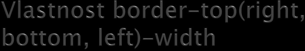 určuje šířku oblasti horního(pravého, spodního, levého) orámování boxu hodnoty thin, medium, thick, "velikost", inherit výchozí hodnota medium význam hodnot thin tenké orámování medium středně