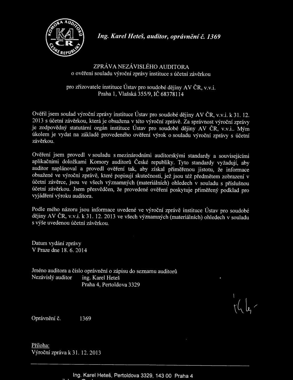 Ověření jsem prvedl v suladu s mezinárdními auditrskými standardy a suvisejícími aplikačními dlžkami Kmry auditrů České republiky.