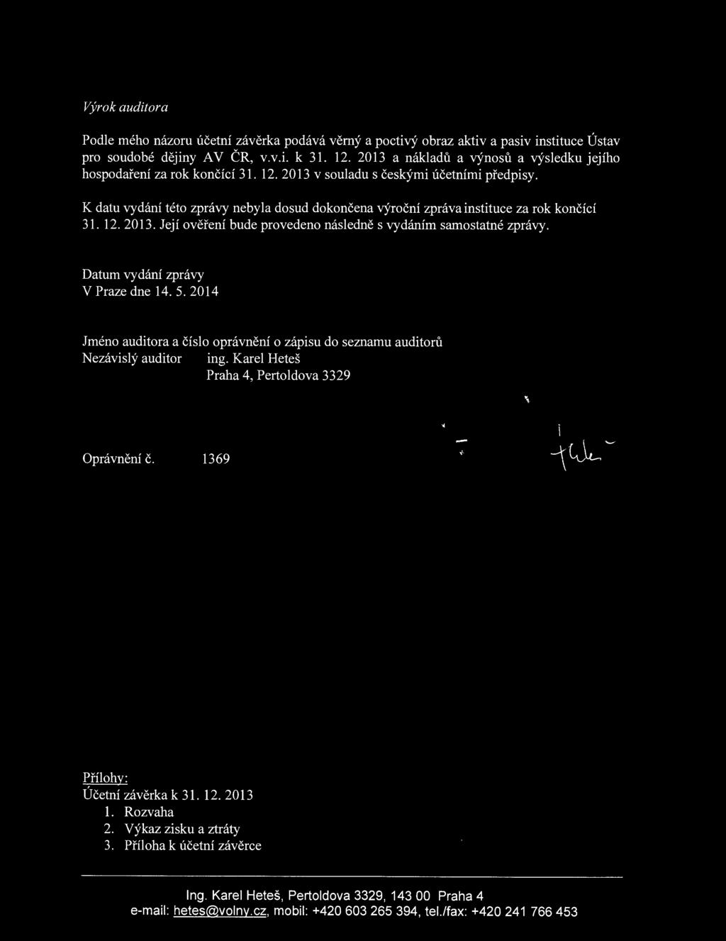 12. 2013. Její věření bude prveden následně s vydáním samstatné zprávy. Datum vydání zprávy V Praze dne 14. 5. 2014 Jmén auditra a čísl právnění zápisu d seznamu auditrů Nezávislý auditr ing.