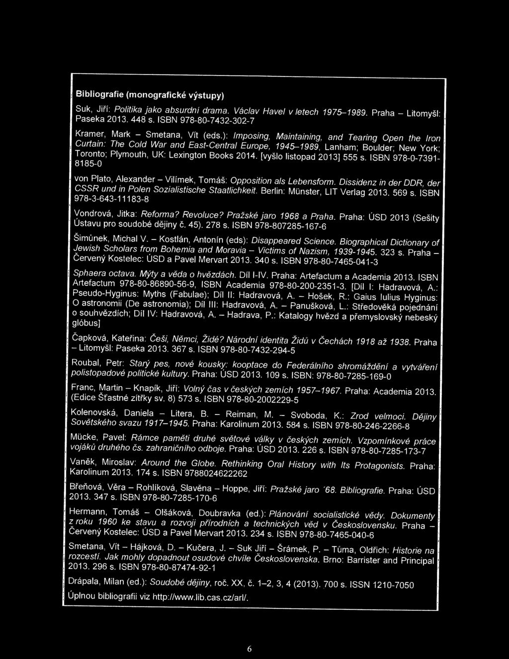 ISBN 978-0-7391-8185-0 vn Plat, Alexander- Vilímek, Tmáš: Oppsitin a/s Lebensfrm. Dissidenz in der DOR, der CSSR und in Plen Szialistische Staatlichkeit. Berlin: MOnster, LIT Verlag 2013. 569 s.