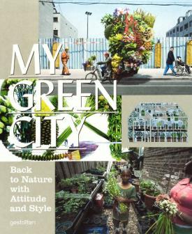 15 386 KLANTEN, Robert EHMANN, Sven BOLHÖFER, Kitty (eds.) My Green City. Back to Nature with Attitude and Style. Mé zelené město.