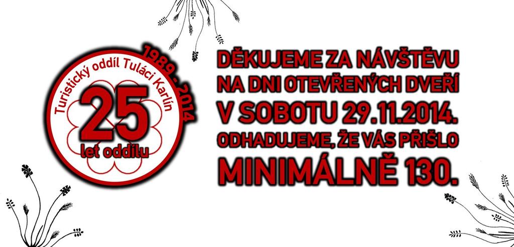25 LET ODDÍLU: DEN OTEVŘENÝCH DVEŘÍ 29. 11. 2014 04 POSLEDNÍ LISTOPADOVOU SOBOTU JSME OSLAVILI 25. VYROČÍ ODDÍLU Poslední listopadovou sobotu letošního roku, 29.