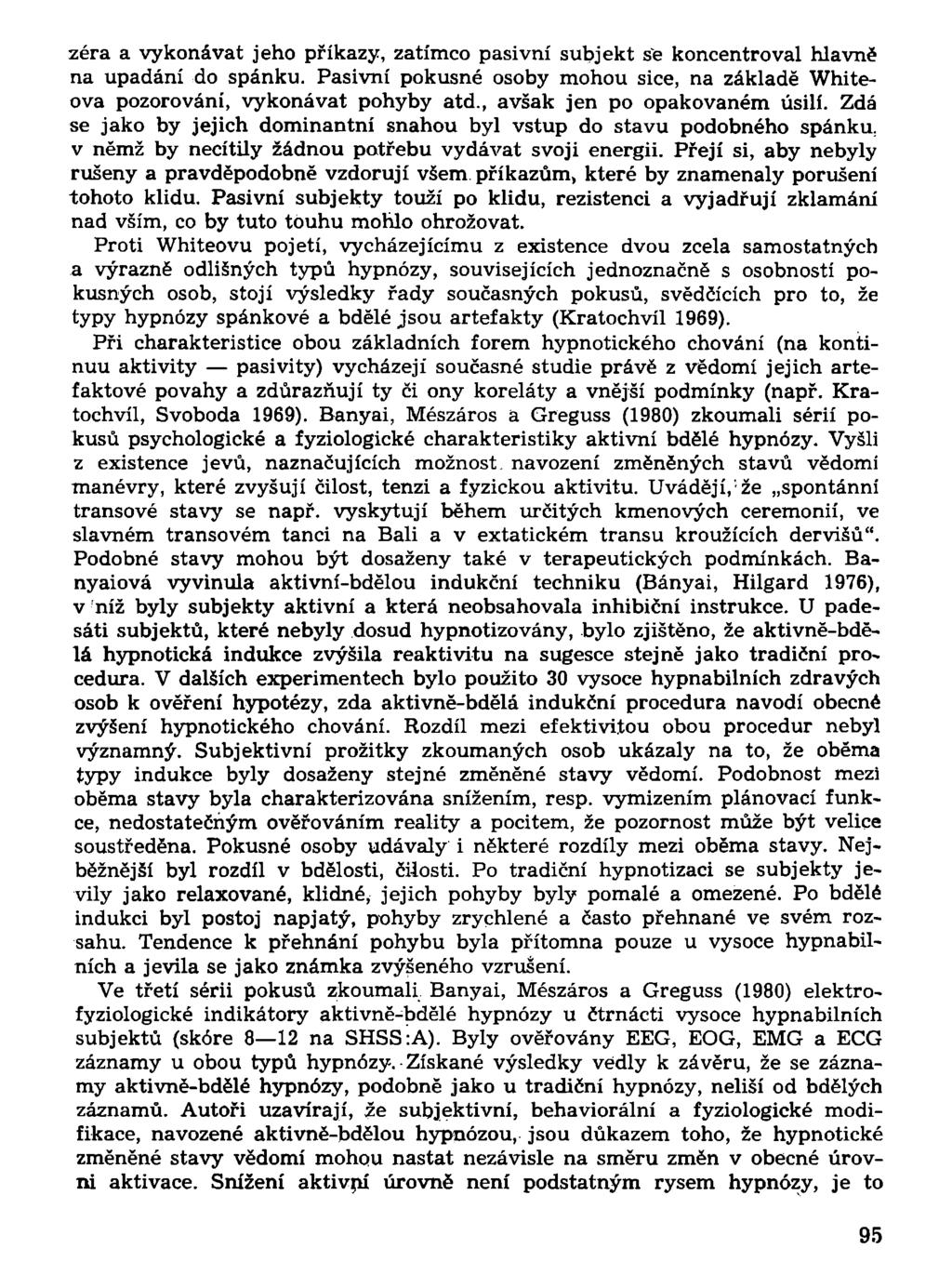 zéra a vykonávat jeho příkazy, zatímco pasivní subjekt se koncentroval hlavně na upadání do spánku. Pasivní pokusné osoby mohou sice, na základě Whiteova pozorování, vykonávat pohyby atd.
