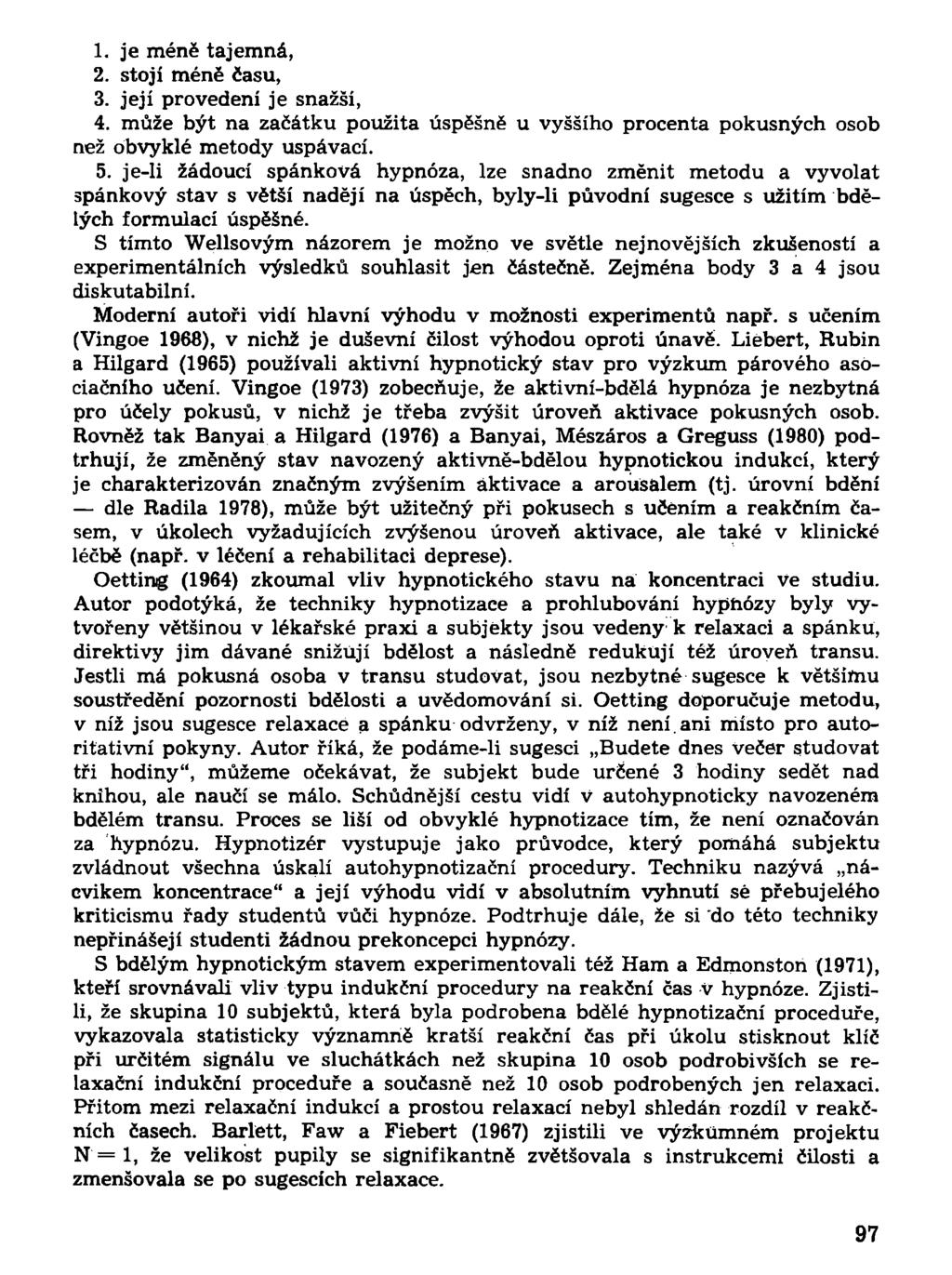 1. je méně tajemná, 2. stojí méně času, 3. její provedení je snazší, 4. může být na začátku použita úspěšně u vyššího procenta pokusných osob než obvyklé metody uspávači. 5.