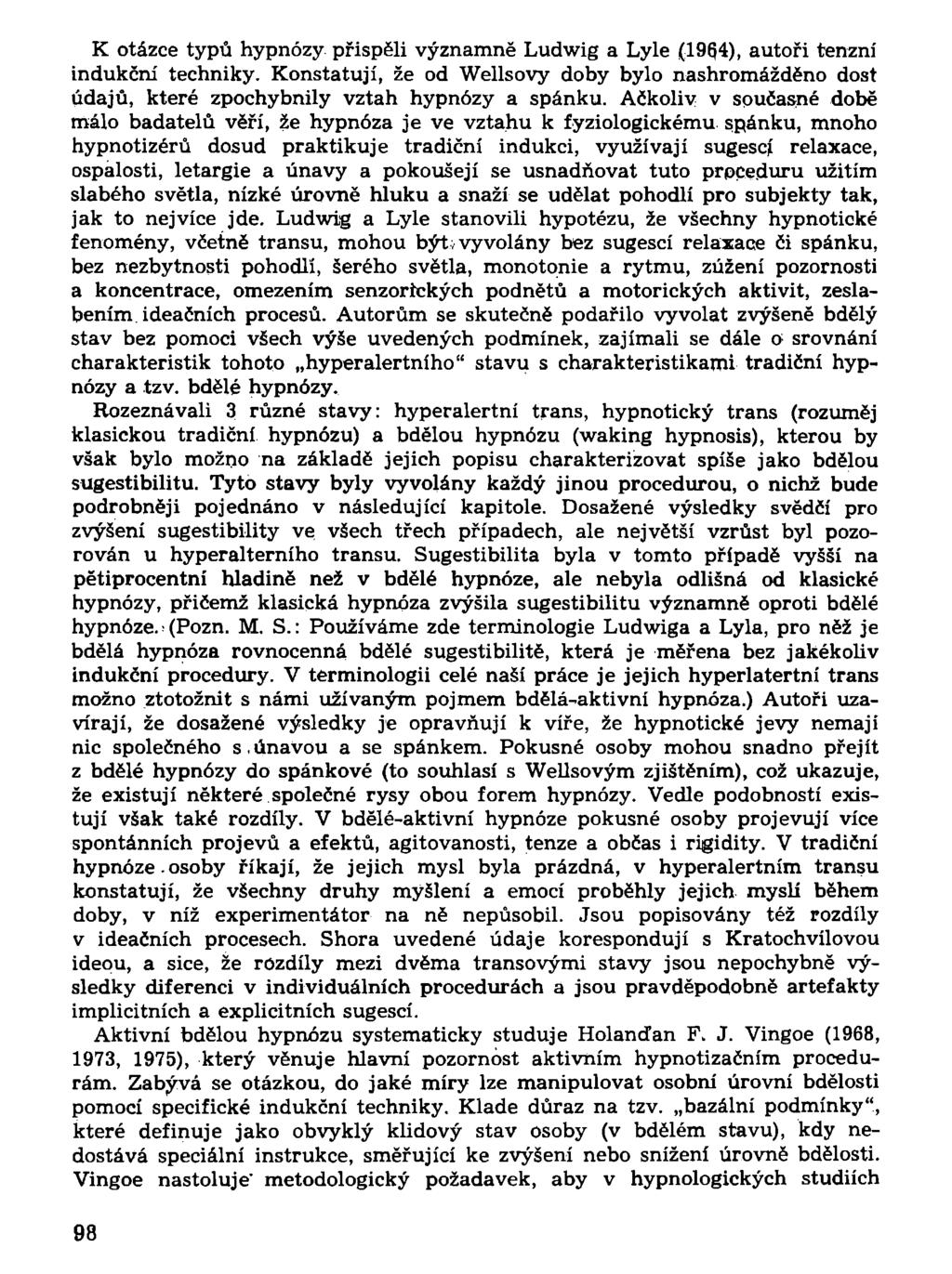 K otázce typů hypnózy přispěli významně Ludwig a Lyle (1964), autoři tenzní indukční techniky. Konstatují, že od Wellsovy doby bylo nashromážděno dost údajů, které zpochybnily vztah hypnózy a spánku.
