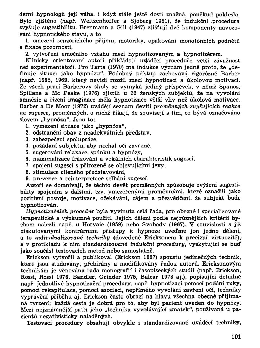 děrní hypnologii její váha, i když stále ještě dosti značná, poněkud poklesla. Bylo zjištěno (např. Weitzenhoffer a Sjoberg 1961), že indukční procedura zvyšuje sugestibilitu.