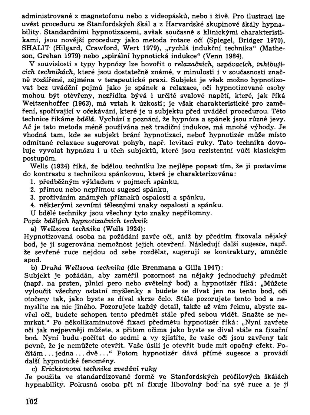 administrované z magnetofonu nebo z videopásků, nebo i živě. Pro ilustraci lze uvést proceduru ze Stanfordských škál a z Harvardské skupinové škály hypnability.