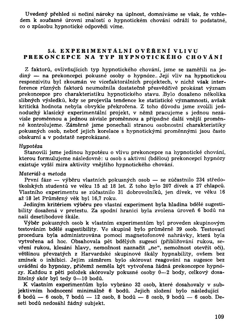 Uvedený přehled si nečiní nároky na úplnost, domníváme se však, že vzhledem k současné úrovni znalostí o hypnotickém chování odráží to podstatné, co o způsobu, hypnotické odpovědi víme. 5.4.