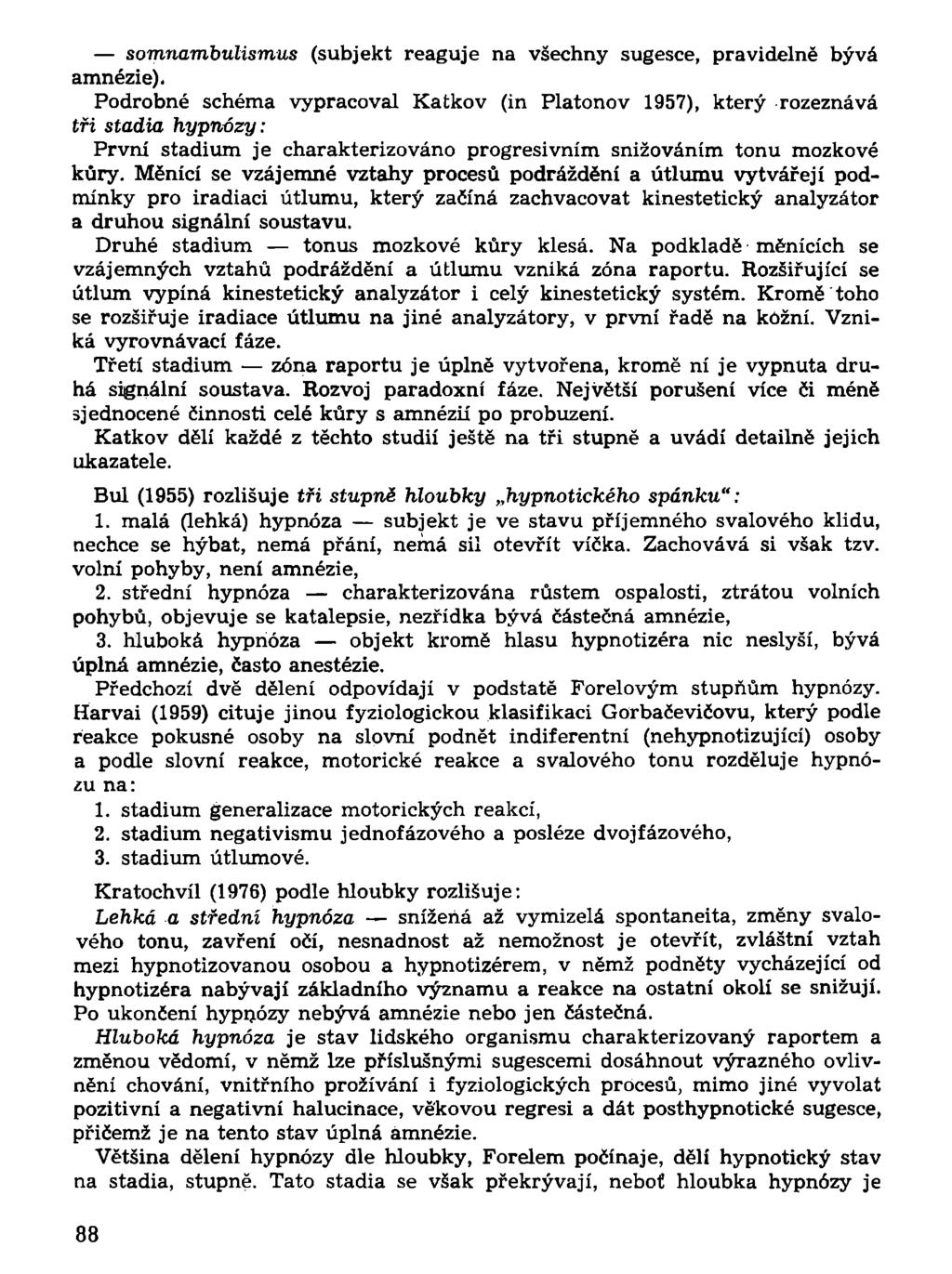 somnambulismus (subjekt reaguje na všechny sugesce, pravidelně bývá amnézie).
