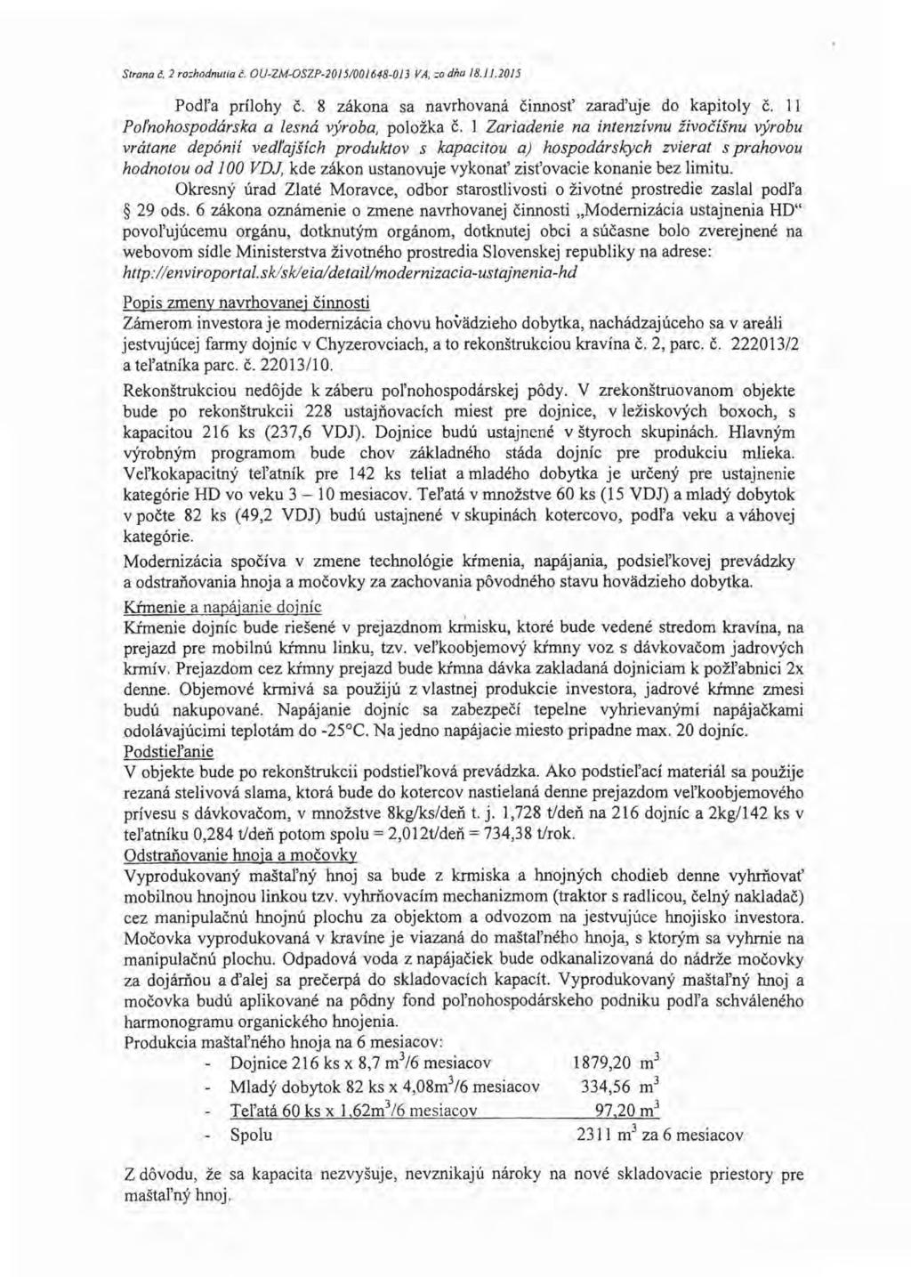 Strana č. 2 rozhodnutia č. OU-ZM-OSZP-20151001648-013 VA, ;o dňa 18.ll.2015 Podľa prílohy č. 8 zákona sa navrhovaná činnosť zaraďuje do kapitoly č. 11 Poľnohospodárska a lesná výroba, položka č.